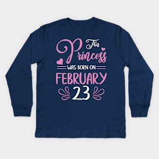 This Princess Was Born On February 23 Happy Birthday To Me Nana Mama Aunt Sister Daughter Wife Niece Kids Long Sleeve T-Shirt